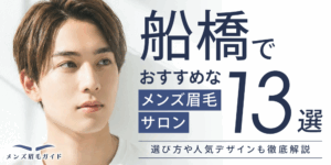船橋のメンズ眉毛サロンおすすめ13選｜選び方や人気デザインも徹底解説