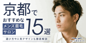 京都のメンズ眉毛サロンおすすめ15選｜選び方や人気デザインも徹底解説