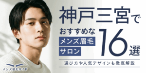 神戸三宮のメンズ眉毛サロンおすすめ16選｜選び方や人気デザインも徹底解説