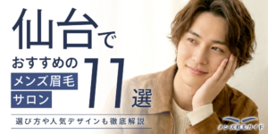 仙台でおすすめのメンズ眉毛サロン11選｜選び方や人気デザインも徹底解説