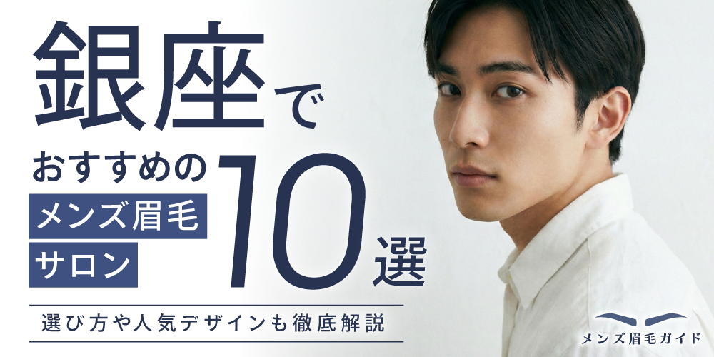 銀座でおすすめのメンズ眉毛サロン10選｜選び方や人気デザインも徹底解説