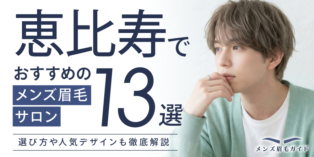 恵比寿でおすすめのメンズ眉毛サロン13選｜選び方や人気デザインも徹底解説