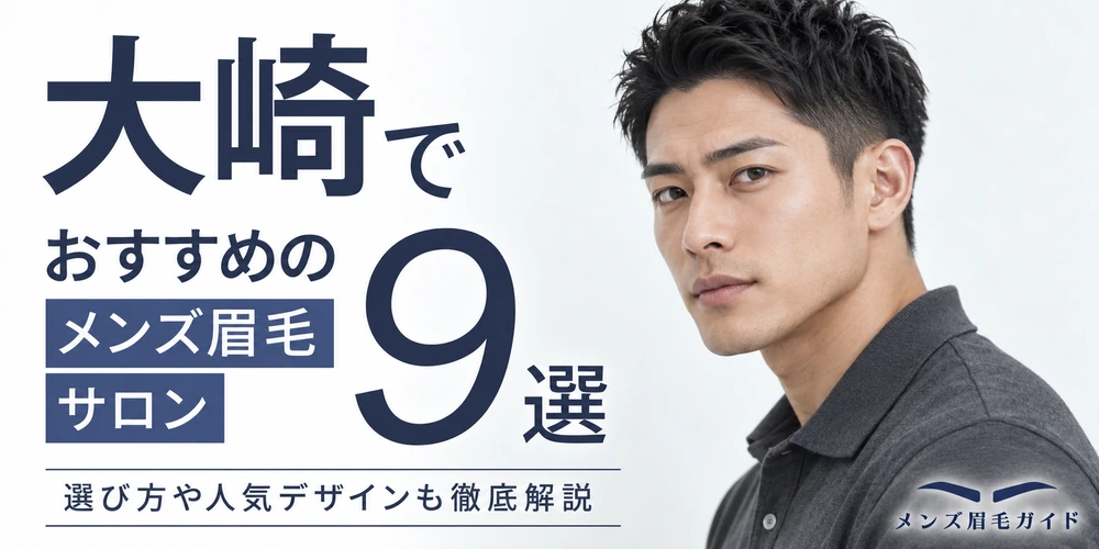 大崎のメンズ眉毛サロンおすすめ9選｜選び方や人気デザインも徹底解説